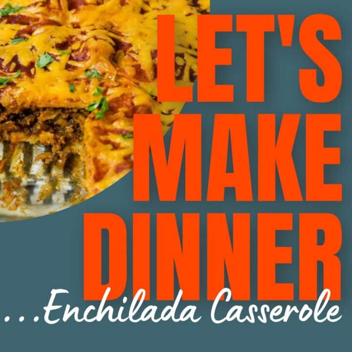beef enchilada casserole and the Let's Make Dinner podcast text
