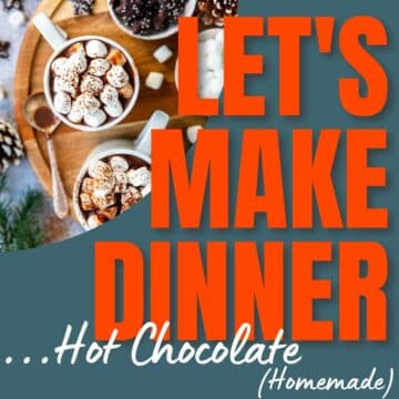 homemade hot chocolate with marshmallows and Let's Make Dinner text overlay