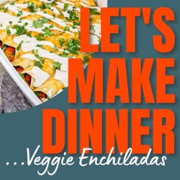 Veggie Enchiladas and text overlay for the Let's Make Dinner Podcast
