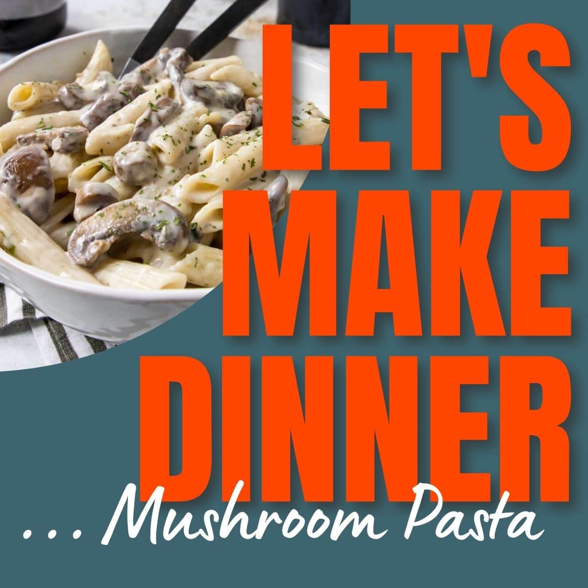 mushroom pasta in a bowl with text overlay for the Let's Make Dinner Podcast