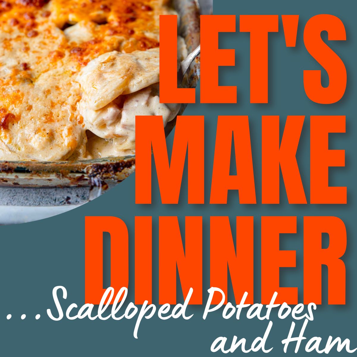 scalloped potatoes and ham with text overlay for let's make dinner podcast