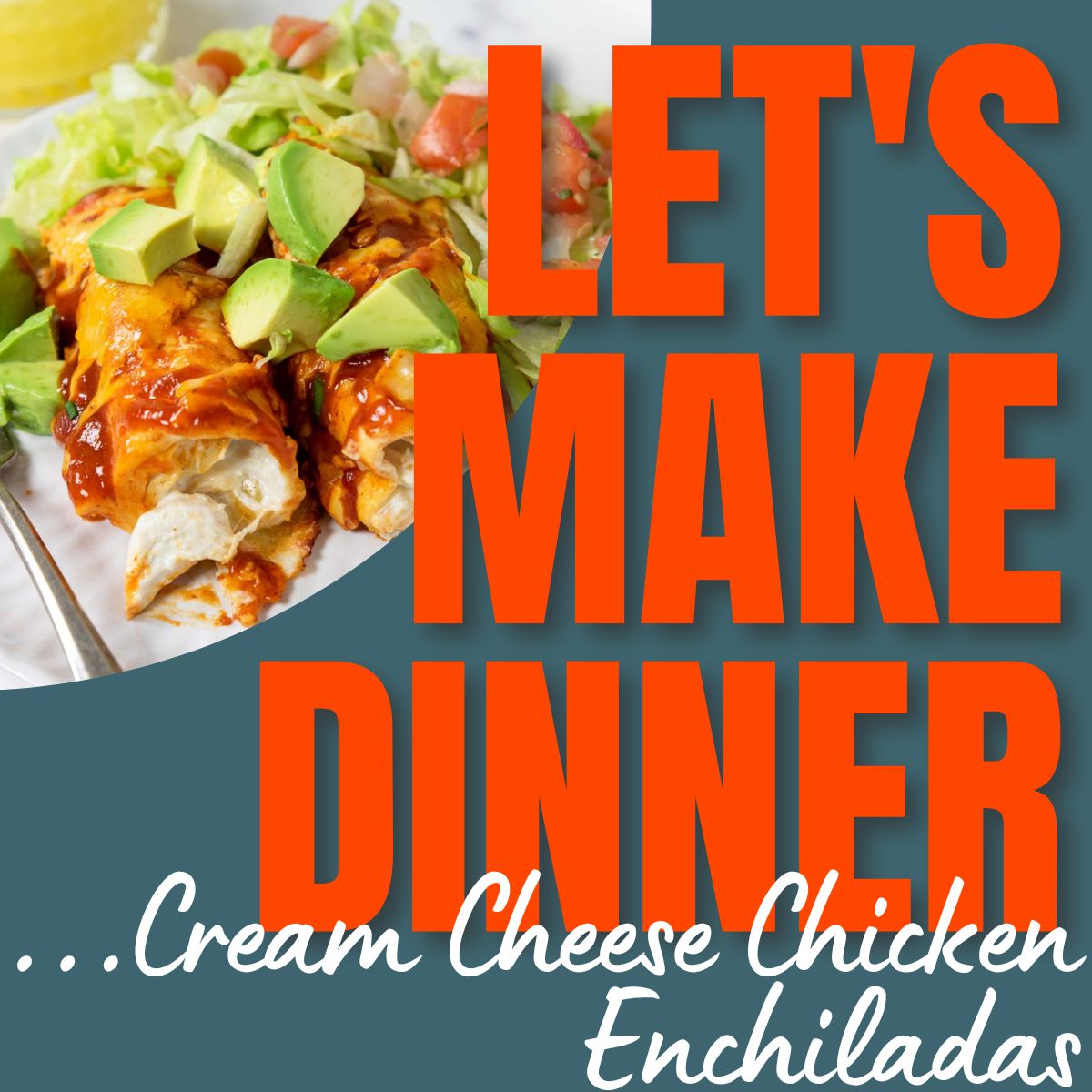 cream cheese chicken enchiladas with text overlay for Let's Make Dinner