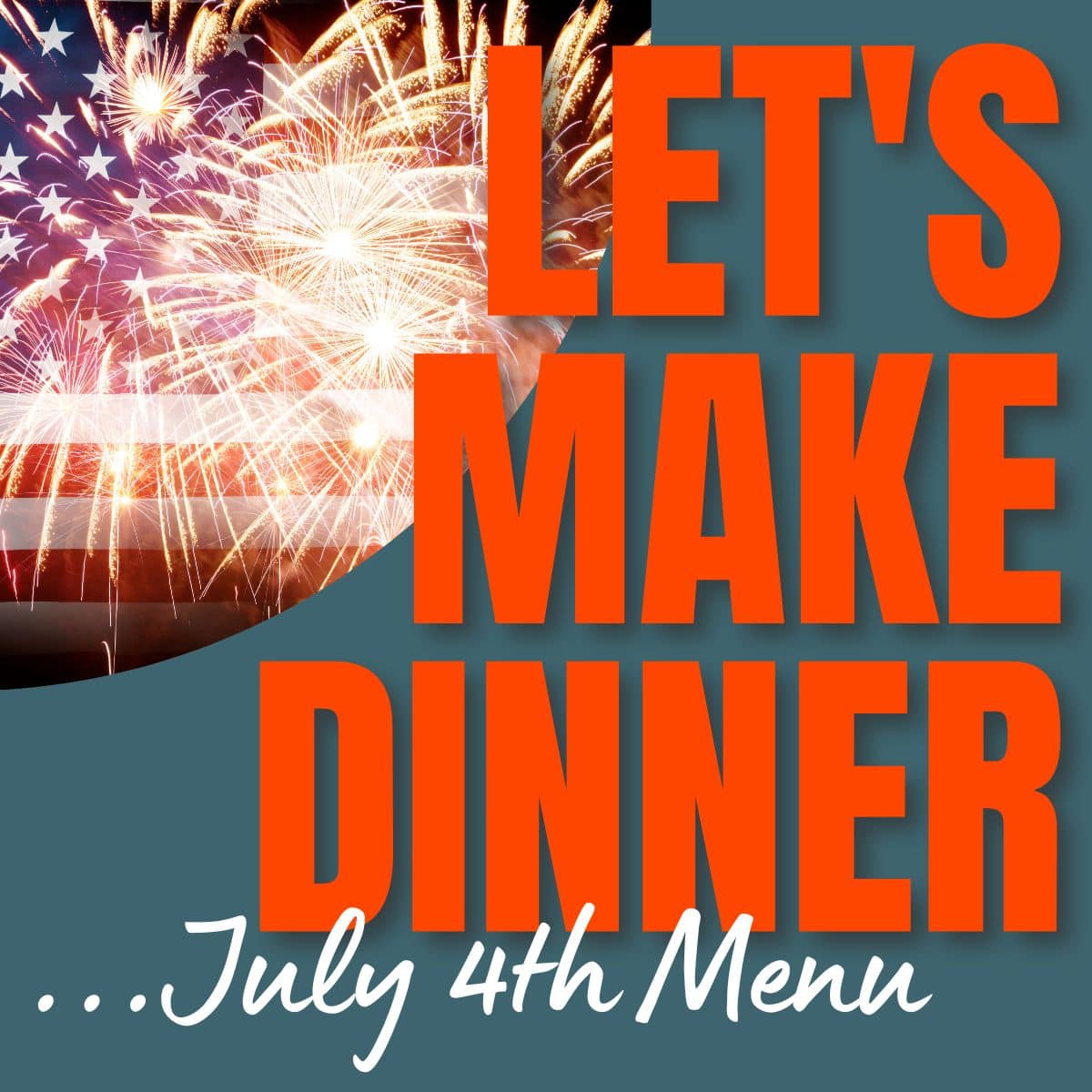 Let's Make Dinner text plus a photo of a flag and fireworks