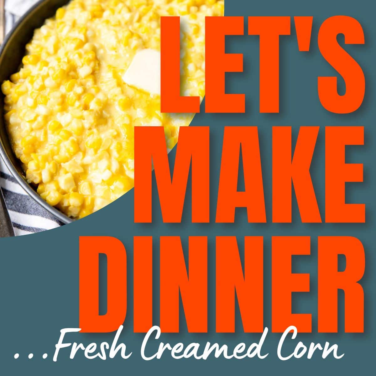 Creamed corn with text overlay for the podcast "Let's Make Dinner"