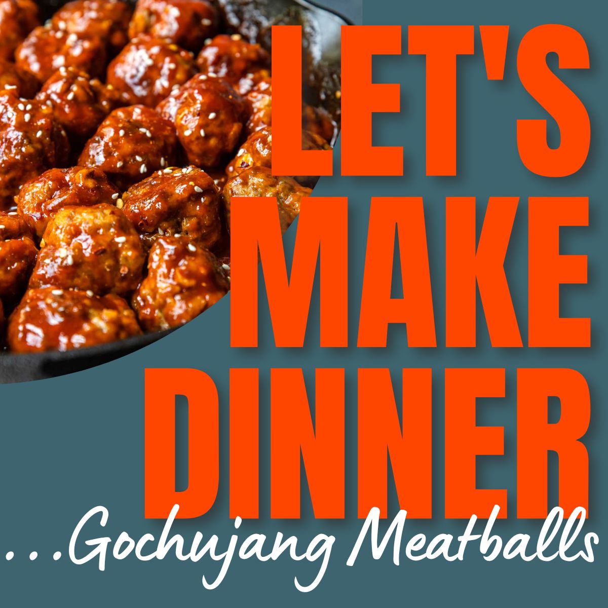 Gochujang Meatballs in a skillet with text overlay for the Let's Make Dinner Podcast