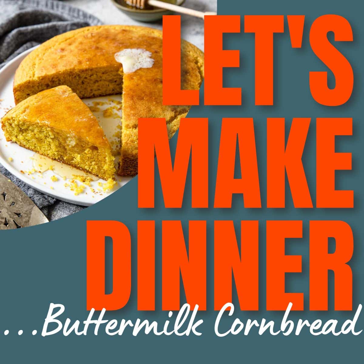 cornbread sliced with butter on top and text overlay for Let's Make Dinner Podcast