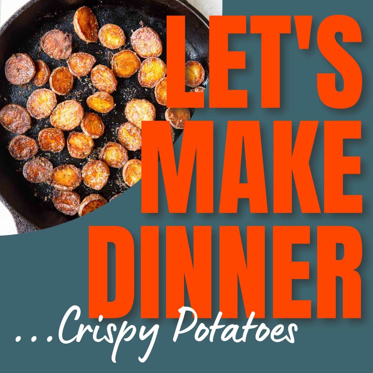 crispy potatoes in a cast iron skillet with text overlay for Let's Make Dinner podcast