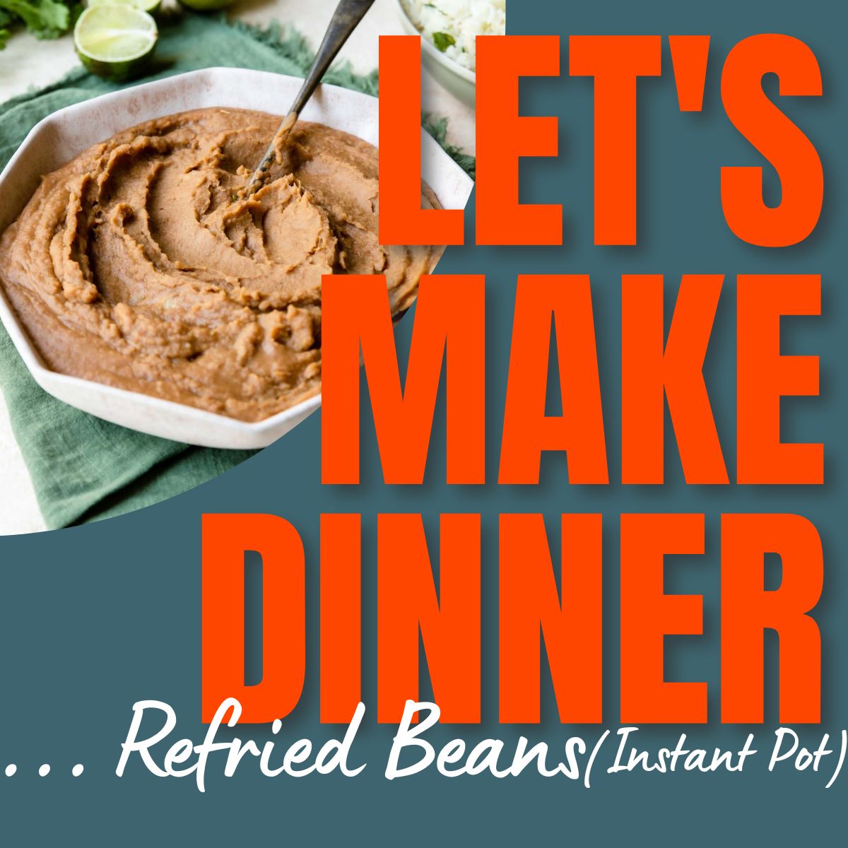 Let's Make Dinner text with a picture of refried beans in a bowl