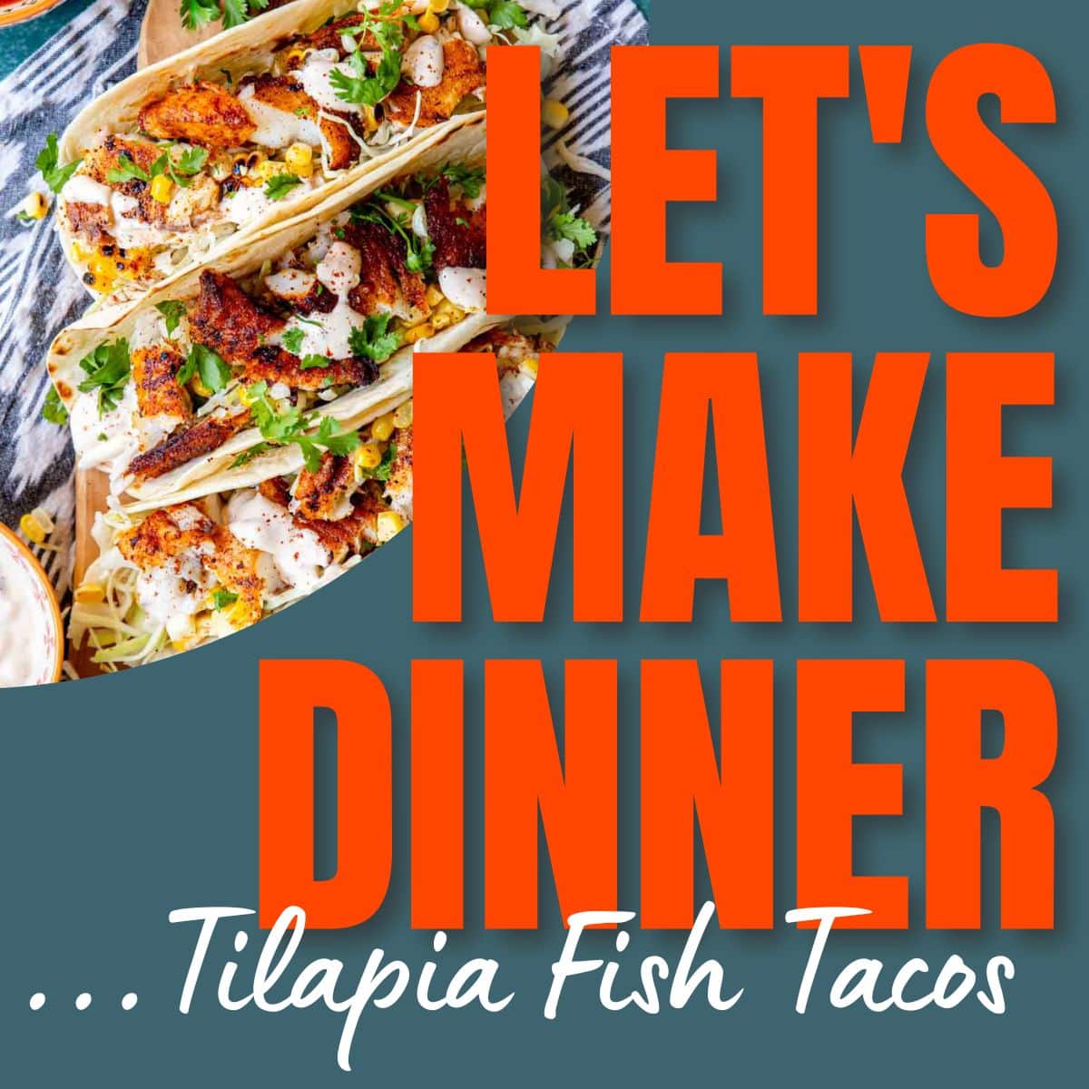 let's make dinner text and a picture of tilapia fish tacos