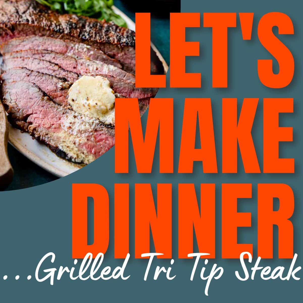 Grilled Tri Tip photo with text overlay for Let's Make Dinner Podcast