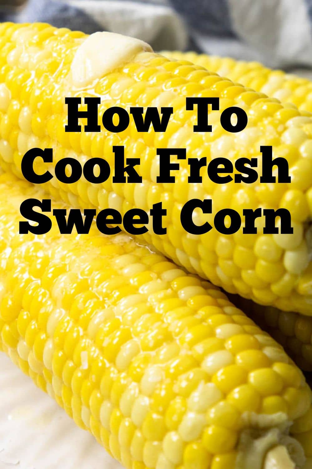 how to cook fresh sweet corn text over a picture of corn for Pinterest